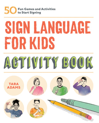 Cover Image for Sign Language for Kids Activity Book: 50 Fun Games and Activities to Start Signing -- Tara Adams, Paperback