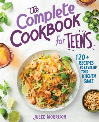 Cover Image for The Complete Cookbook for Teens: 120+ Recipes to Level Up Your Kitchen Game -- Julee Morrison, Paperback