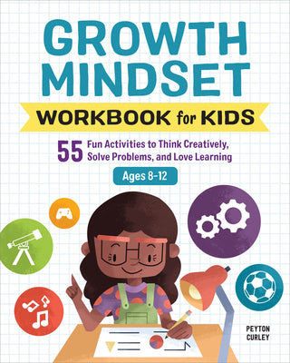 Cover Image for Growth Mindset Workbook for Kids: 55 Fun Activities to Think Creatively, Solve Problems, and Love Learning -- Peyton Curley, Paperback