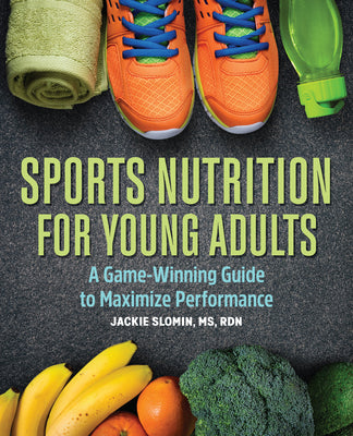 Cover Image for Sports Nutrition for Young Adults: A Game-Winning Guide to Maximize Performance -- Jackie Slomin, Paperback