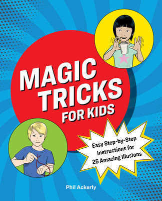 Cover Image for Magic Tricks for Kids: Easy Step-By-Step Instructions for 25 Amazing Illusions -- Phil Ackerly, Paperback
