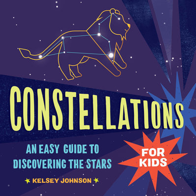 Constellations for Kids: An Easy Guide to Discovering the Stars -- Kelsey Johnson, Paperback