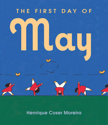 The First Day of May -- Henrique Coser Moreira, Hardcover