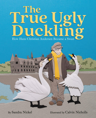 Cover Image for The True Ugly Duckling: How Hans Christian Andersen Became a Swan -- Sandra Nickel, Hardcover