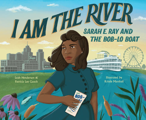 Cover Image for I Am the River: Sarah E. Ray and the Bob-Lo Boat -- Patricia Lee Gauch, Hardcover