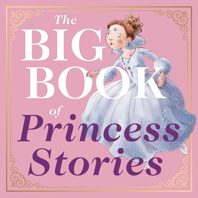 Cover Image for The Big Book of Princess Stories: 10 Favorite Fables, from Cinderella to Rapunzel -- Editors of Applesauce Press, Hardcover