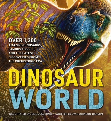 Cover Image for Dinosaur World: Over 1,200 Amazing Dinosaurs, Famous Fossils, and the Latest Discoveries from the Prehistoric Era -- Evan Johnson-Ransom, Hardcover