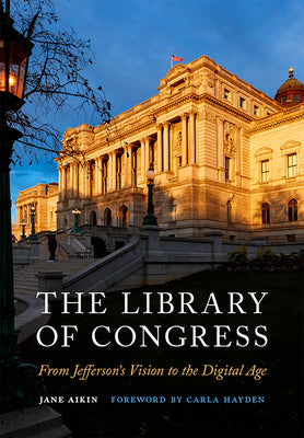 Cover Image for The Library of Congress: From Jefferson's Vision to the Digital Age -- Jane Aikin, Hardcover