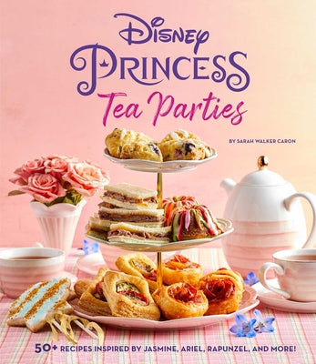Cover Image for Disney Princess Tea Parties Cookbook (Kids Cookbooks, Disney Fans) -- Sarah Walker Caron, Hardcover