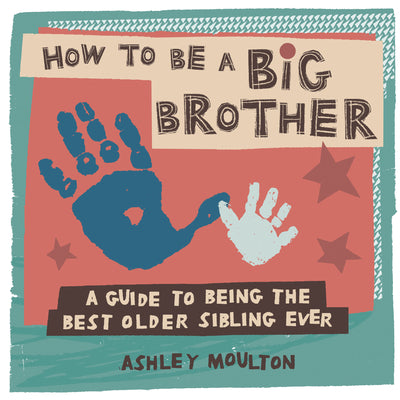 Cover Image for How to Be a Big Brother: A Guide to Being the Best Older Sibling Ever -- Ashley Moulton, Paperback