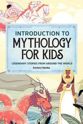 Cover Image for Introduction to Mythology for Kids: Legendary Stories from Around the World -- Zachary Hamby, Paperback