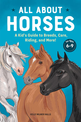 Cover Image for All about Horses: A Kid's Guide to Breeds, Care, Riding, and More! -- Kelly Milner Halls, Paperback