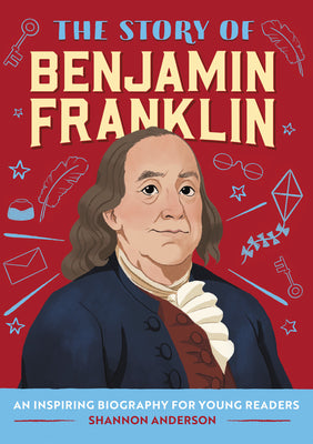 Cover Image for The Story of Benjamin Franklin: An Inspiring Biography for Young Readers -- Shannon Anderson, Paperback