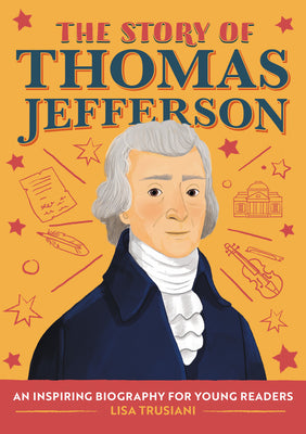 Cover Image for The Story of Thomas Jefferson: An Inspiring Biography for Young Readers -- Lisa Trusiani, Paperback