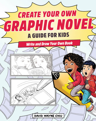 Cover Image for Create Your Own Graphic Novel: A Guide for Kids: Write and Draw Your Own Book -- David Wayne Chiu, Paperback