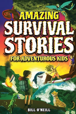 Cover Image for Amazing Survival Stories for Adventurous Kids: 16 True Stories About Courage, Persistence and Survival to Inspire Young Readers -- Bill O'Neill, Paperback