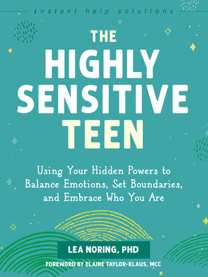 Cover Image for The Highly Sensitive Teen: Using Your Hidden Powers to Balance Emotions, Set Boundaries, and Embrace Who You Are -- Lea Noring, Paperback