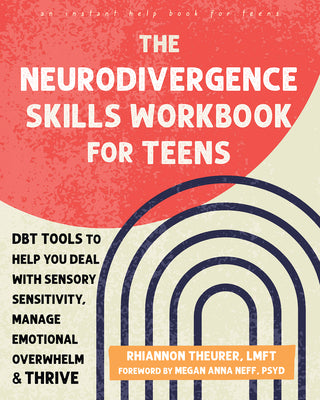 Cover Image for The Neurodivergence Skills Workbook for Teens: Dbt Tools to Help You Deal with Sensory Sensitivity, Manage Emotional Overwhelm, and Thrive -- Rhiannon Theurer, Paperback
