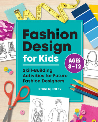 Cover Image for Fashion Design for Kids: Skill-Building Activities for Future Fashion Designers -- Kerri Quigley, Paperback