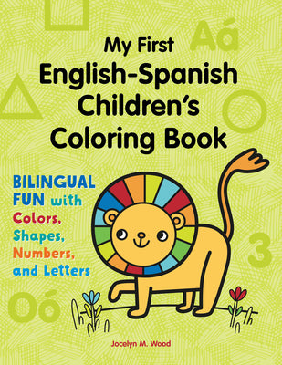 Cover Image for My First English-Spanish Children's Coloring Book: Bilingual Fun with Colors, Shapes, Numbers, and Letters -- Jocelyn M. Wood, Paperback