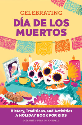 Cover Image for Celebrating Día de Los Muertos: History, Traditions, and Activities - A Holiday Book for Kids -- Melanie Stuart-Campbell, Paperback