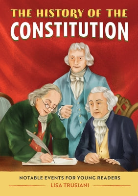 Cover Image for The History of the Constitution: Notable Events for Young Readers -- Lisa Trusiani, Paperback