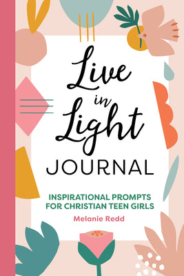 Cover Image for Live in Light Journal: Inspirational Prompts for Christian Teen Girls -- Melanie Redd, Paperback