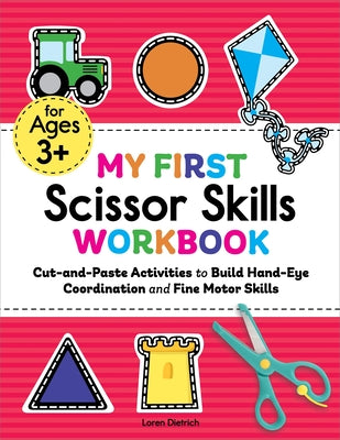My First Scissor Skills Workbook: Cut-And-Paste Activities to Build Hand-Eye Coordination and Fine Motor Skills -- Loren Dietrich, Paperback