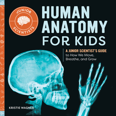 Cover Image for Human Anatomy for Kids: A Junior Scientist's Guide to How We Move, Breathe, and Grow -- Kristie Wagner, Paperback