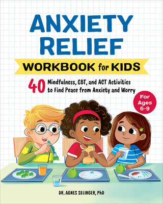 Cover Image for Anxiety Relief Workbook for Kids: 40 Mindfulness, Cbt, and ACT Activities to Find Peace from Anxiety and Worry -- Agnes Selinger, Paperback