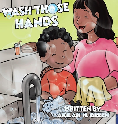 Cover Image for Wash Those Hands -- Akilah H. Green, Hardcover