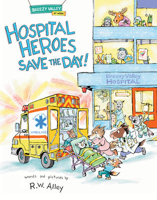 Hospital Heroes Save the Day! -- R. W. Alley, Hardcover