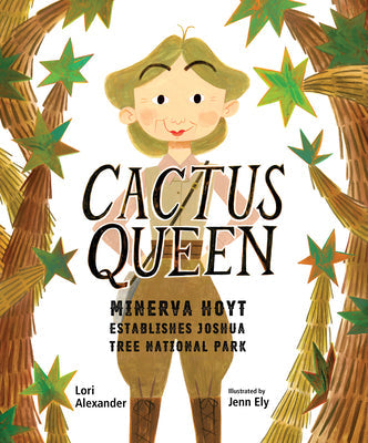 Cactus Queen: Minerva Hoyt Establishes Joshua Tree National Park -- Lori Alexander, Hardcover