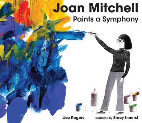 Cover Image for Joan Mitchell Paints a Symphony: La Grande Vallée Suite -- Lisa Rogers, Hardcover