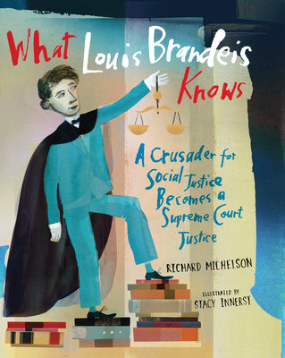 Cover Image for What Louis Brandeis Knows: A Crusader for Social Justice Becomes a Supreme Court Justice -- Richard Michelson, Hardcover