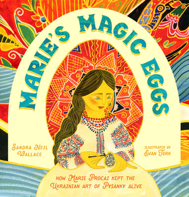 Cover Image for Marie's Magic Eggs: How Marie Procai Kept the Ukrainian Art of Pysanky Alive -- Sandra Neil Wallace, Hardcover