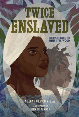Cover Image for Twice Enslaved: Liberty and Justice for Henrietta Wood -- Selene Castrovilla, Hardcover