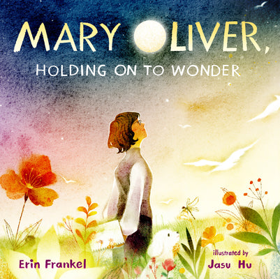 Cover Image for Mary Oliver, Holding on to Wonder -- Erin Frankel, Hardcover