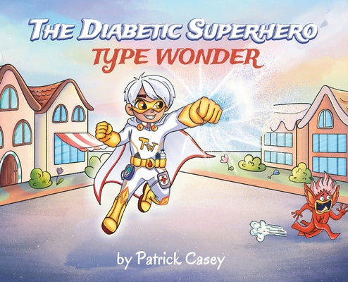Cover Image for The Diabetic Superhero: Type Wonder -- Patrick Casey, Hardcover