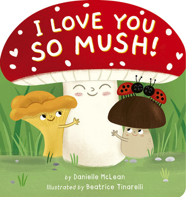 Cover Image for I Love You So Mush!: A Mushroom Friends Story Book -- Danielle McLean, Board Books