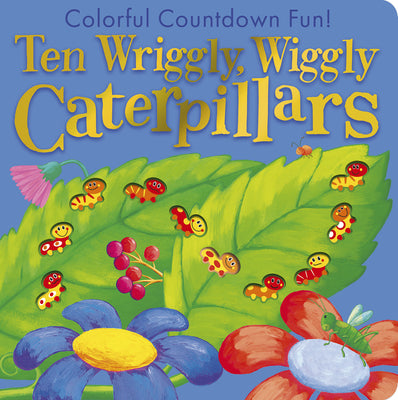 Ten Wriggly Wiggly Caterpillars: Colorful Countdown Fun! -- Tiger Tales, Board Books
