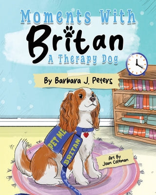 Cover Image for Moments with Britan, a Therapy Dog -- Barbara J. Peters, Paperback