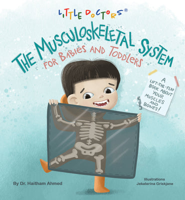 The Musculoskeletal System for Babies and Toddlers: A Lift-The-Flap Book about Your Muscles and Bones! -- Dr Haitham Ahmed, Board Books