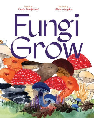 Fungi Grow -- Maria Gianferrari, Hardcover