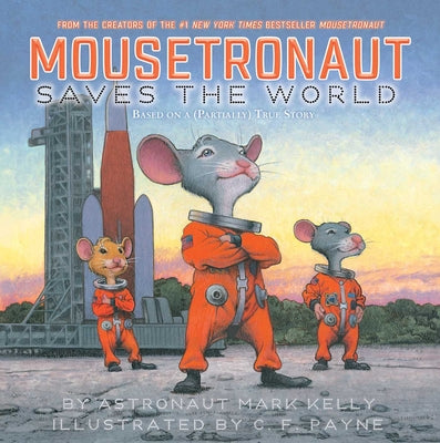 Mousetronaut Saves the World: Based on a (Partially) True Story -- Mark Kelly, Hardcover