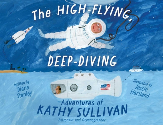 Cover Image for The High-Flying, Deep-Diving Adventures of Kathy Sullivan: Astronaut and Oceanographer -- Diane Stanley, Hardcover
