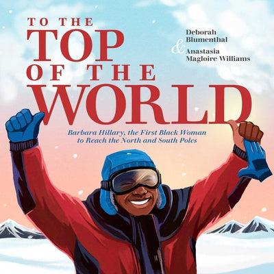 Cover Image for To the Top of the World: Barbara Hillary, the First Black Woman to Reach the North and South Poles -- Deborah Blumenthal, Hardcover