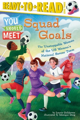 Cover Image for Squad Goals: The Unstoppable Women of the Us Women's National Soccer Team (Ready-To-Read Level 3) -- Laurie Calkhoven, Paperback