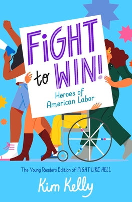 Cover Image for Fight to Win!: Heroes of American Labor (the Young Readers Edition of Fight Like Hell) -- Kim Kelly, Hardcover