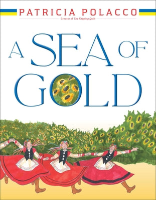 A Sea of Gold: A Ukrainian Family's Story Through the Generations -- Patricia Polacco, Hardcover